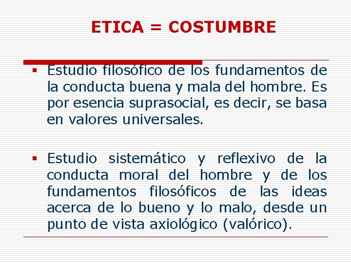 ETICA = COSTUMBRE § Estudio filosófico de los fundamentos de la conducta buena y