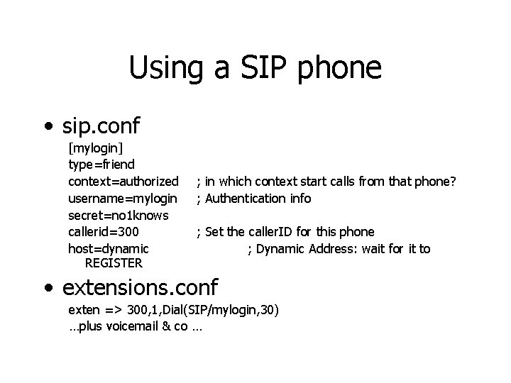 Using a SIP phone • sip. conf [mylogin] type=friend context=authorized username=mylogin secret=no 1 knows