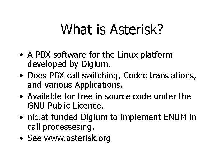 What is Asterisk? • A PBX software for the Linux platform developed by Digium.