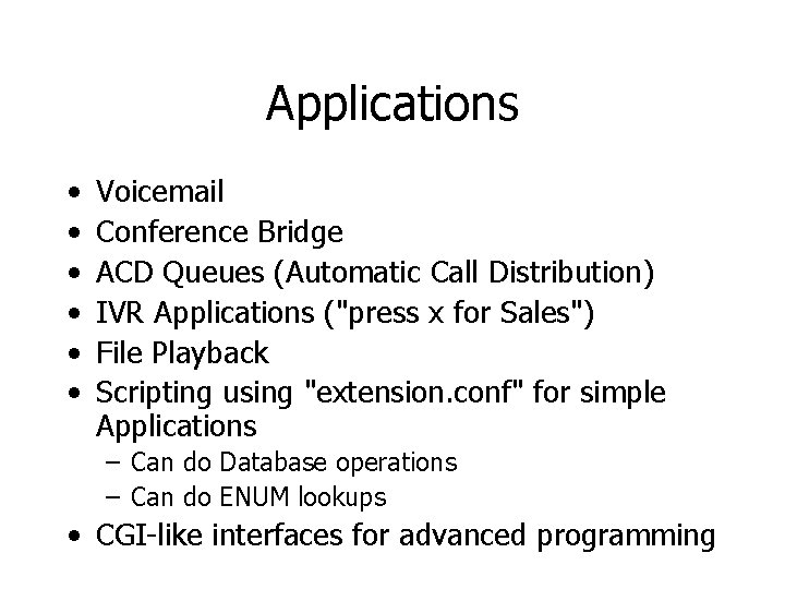 Applications • • • Voicemail Conference Bridge ACD Queues (Automatic Call Distribution) IVR Applications