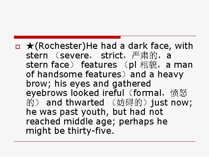 o ★(Rochester)He had a dark face, with stern （severe， strict，严肃的，a stern face） features （pl