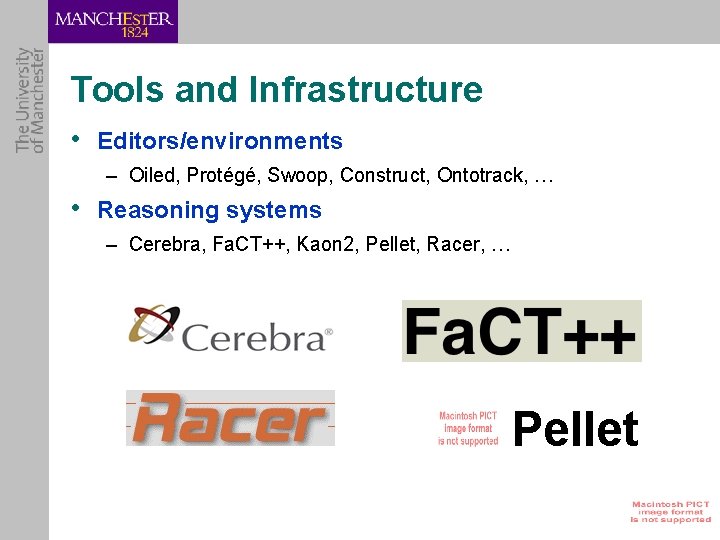 Tools and Infrastructure • Editors/environments – Oiled, Protégé, Swoop, Construct, Ontotrack, … • Reasoning