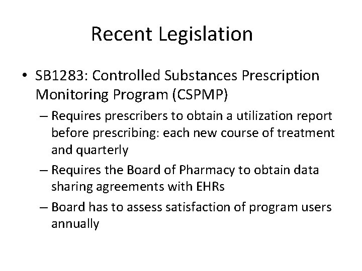 Recent Legislation • SB 1283: Controlled Substances Prescription Monitoring Program (CSPMP) – Requires prescribers