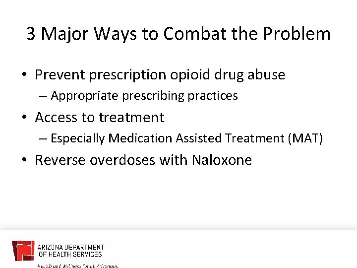 3 Major Ways to Combat the Problem • Prevent prescription opioid drug abuse –