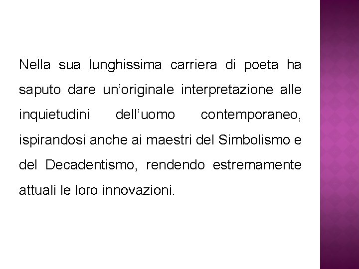 Nella sua lunghissima carriera di poeta ha saputo dare un’originale interpretazione alle inquietudini dell’uomo