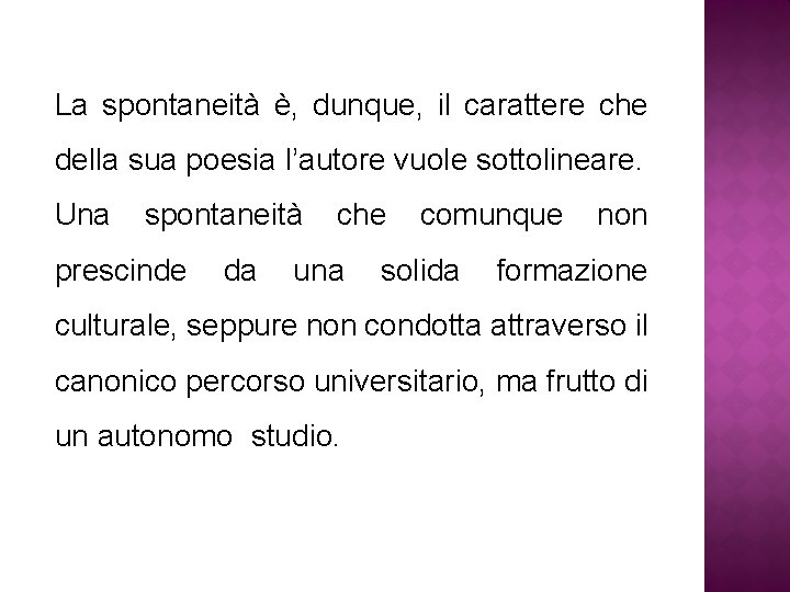 La spontaneità è, dunque, il carattere che della sua poesia l’autore vuole sottolineare. Una