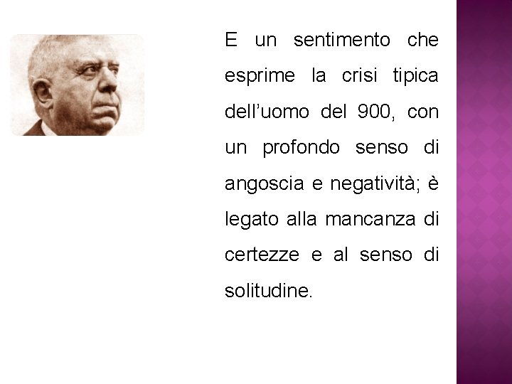 E un sentimento che esprime la crisi tipica dell’uomo del 900, con un profondo