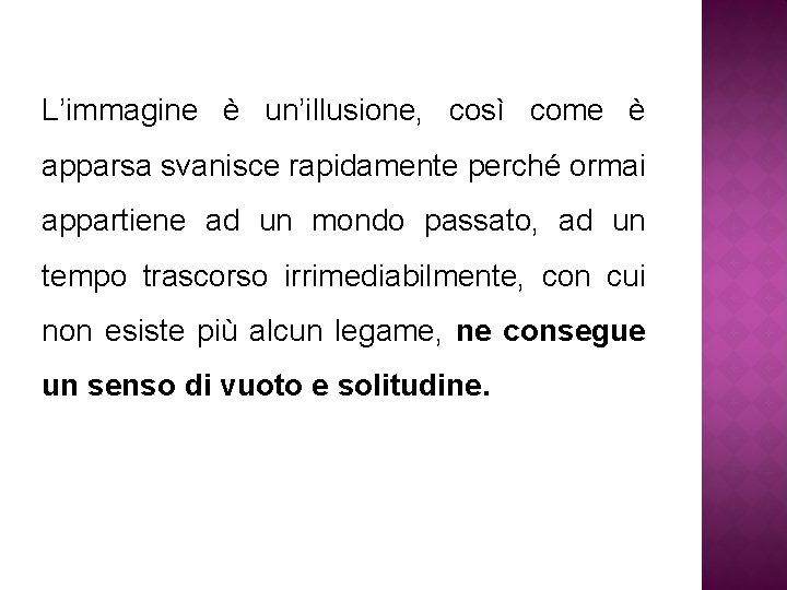 L’immagine è un’illusione, così come è apparsa svanisce rapidamente perché ormai appartiene ad un