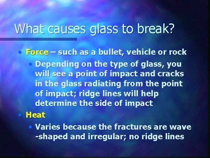 What causes glass to break? • Force – such as a bullet, vehicle or