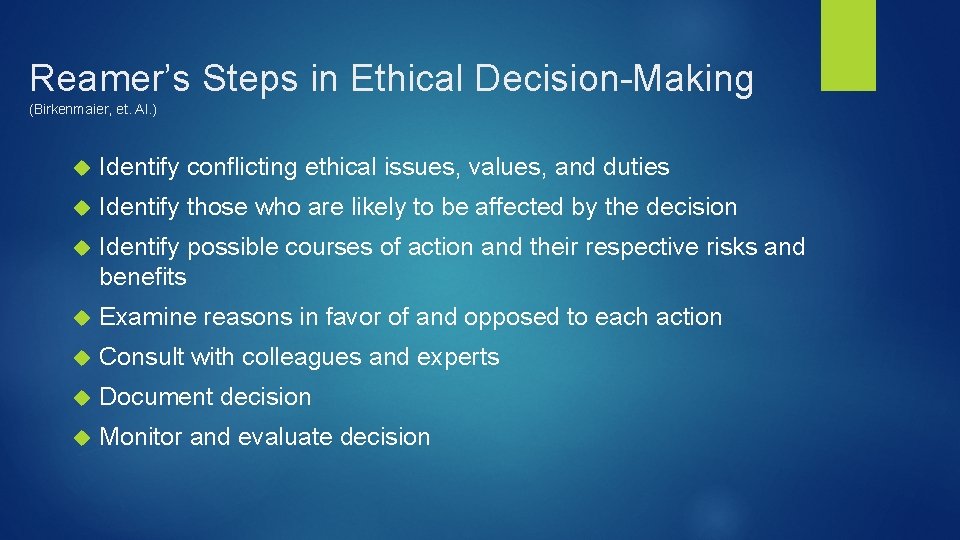 Reamer’s Steps in Ethical Decision-Making (Birkenmaier, et. Al. ) Identify conflicting ethical issues, values,