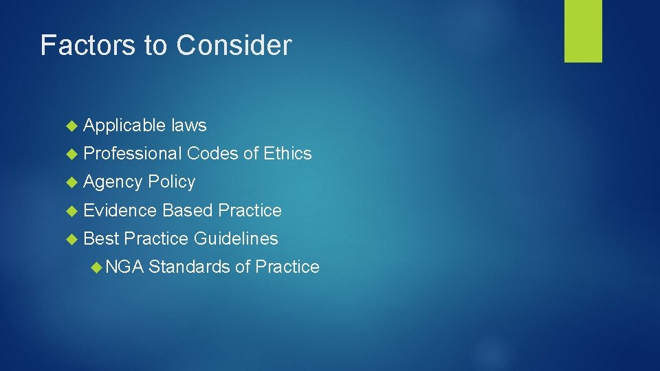 Factors to Consider Applicable laws Professional Codes of Ethics Agency Policy Evidence Based Practice