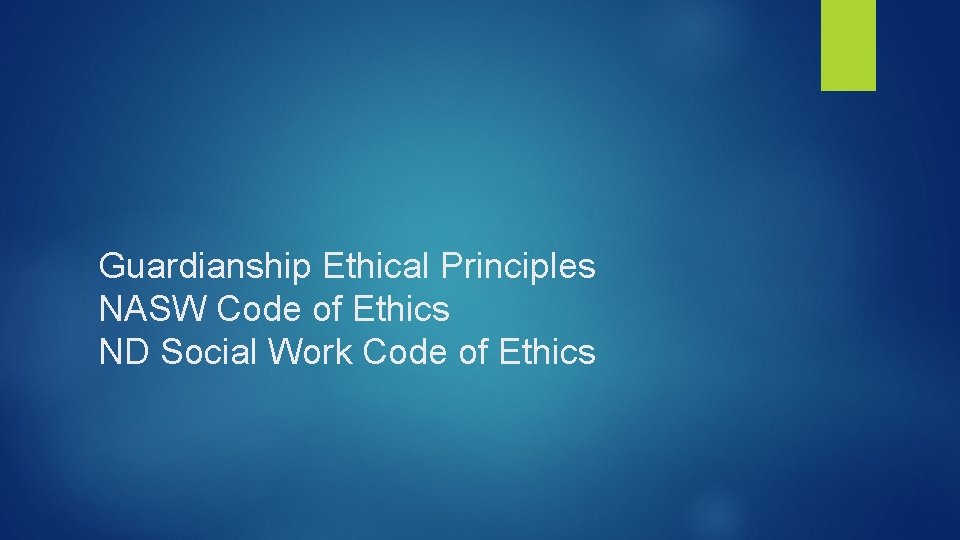 Guardianship Ethical Principles NASW Code of Ethics ND Social Work Code of Ethics 