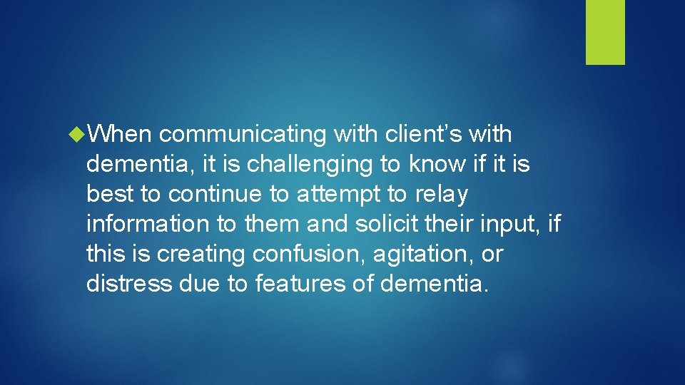  When communicating with client’s with dementia, it is challenging to know if it