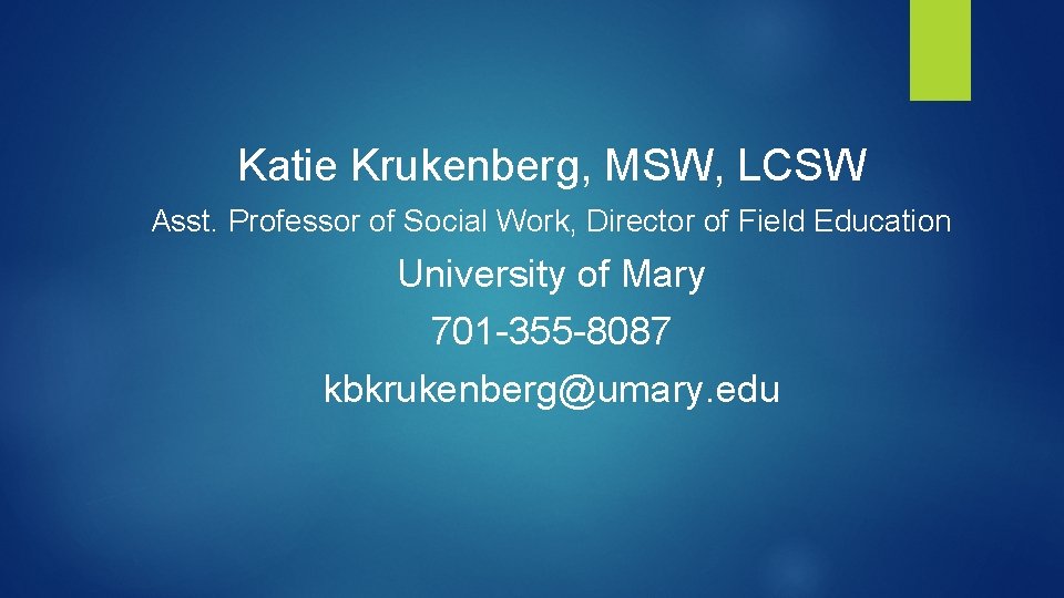  Katie Krukenberg, MSW, LCSW Asst. Professor of Social Work, Director of Field Education