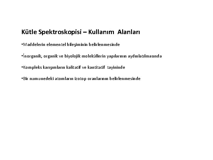 Kütle Spektroskopisi – Kullanım Alanları • Maddelerin elementel bileşiminin belirlenmesinde • İnorganik, organik ve Kütle Spektroskopisi – Kullanım Alanları • Maddelerin elementel bileşiminin belirlenmesinde • İnorganik, organik ve