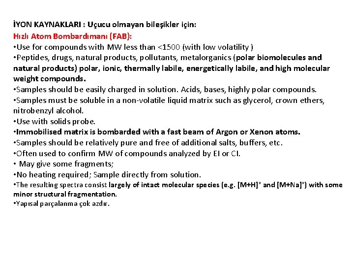 İYON KAYNAKLARI : Uçucu olmayan bileşikler için: Hızlı Atom Bombardımanı (FAB): • Use for İYON KAYNAKLARI : Uçucu olmayan bileşikler için: Hızlı Atom Bombardımanı (FAB): • Use for