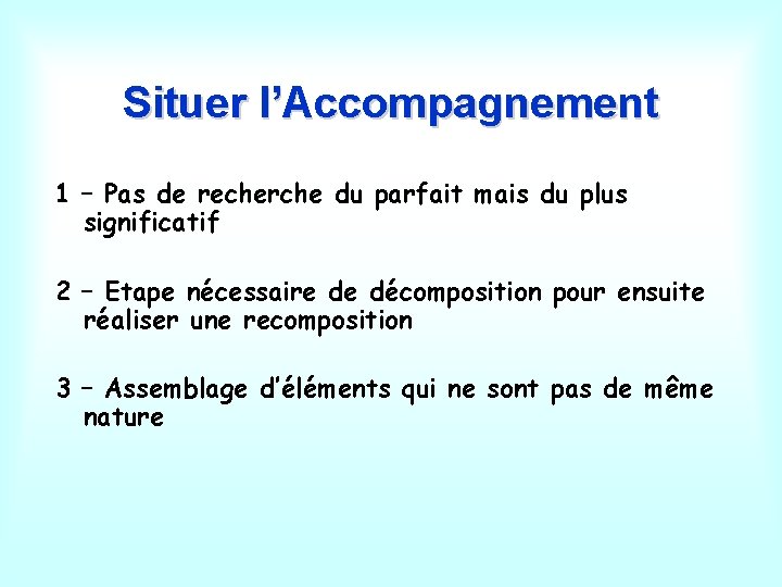 Situer l’Accompagnement 1 – Pas de recherche du parfait mais du plus significatif 2