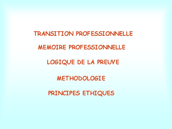 TRANSITION PROFESSIONNELLE MEMOIRE PROFESSIONNELLE LOGIQUE DE LA PREUVE METHODOLOGIE PRINCIPES ETHIQUES 