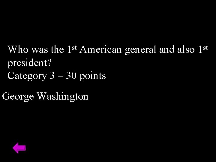 Who was the 1 st American general and also 1 st president? Category 3