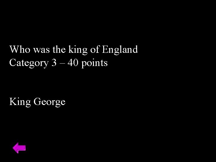 Who was the king of England Category 3 – 40 points King George 