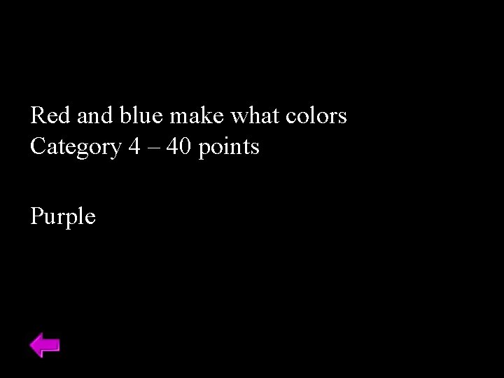 Red and blue make what colors Category 4 – 40 points Purple 