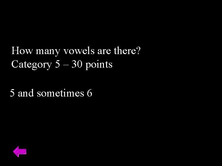 How many vowels are there? Category 5 – 30 points 5 and sometimes 6