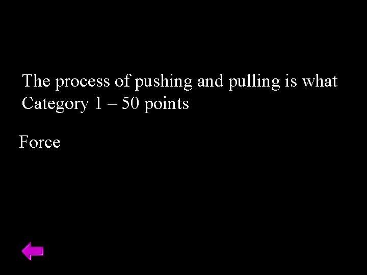 The process of pushing and pulling is what Category 1 – 50 points Force