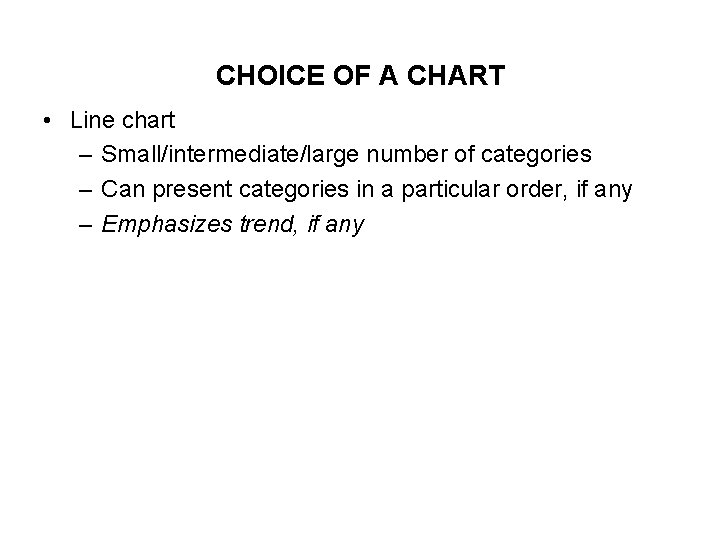 CHOICE OF A CHART • Line chart – Small/intermediate/large number of categories – Can