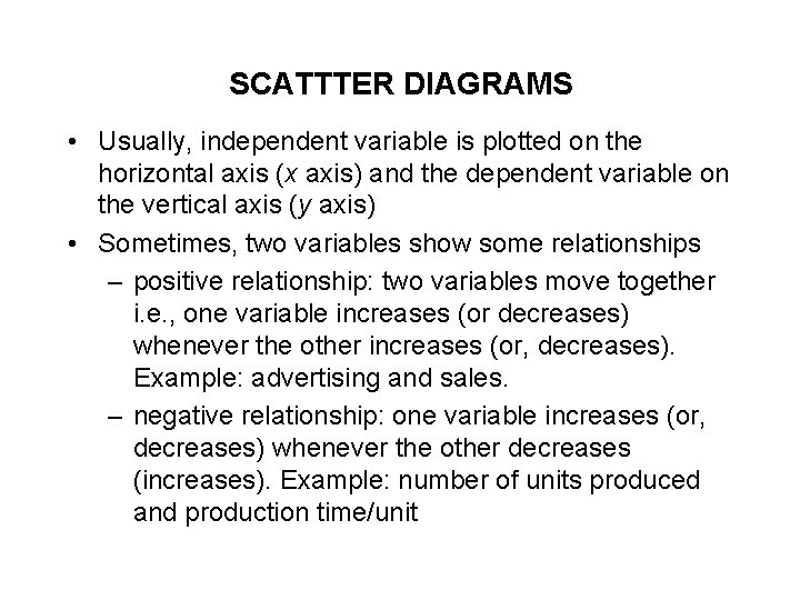 SCATTTER DIAGRAMS • Usually, independent variable is plotted on the horizontal axis (x axis)