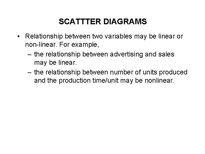 SCATTTER DIAGRAMS • Relationship between two variables may be linear or non-linear. For example,