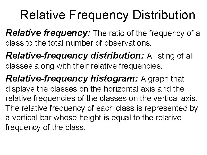 Relative Frequency Distribution Relative frequency: The ratio of the frequency of a class to