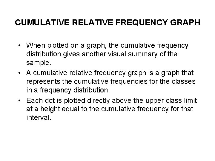 CUMULATIVE RELATIVE FREQUENCY GRAPH • When plotted on a graph, the cumulative frequency distribution