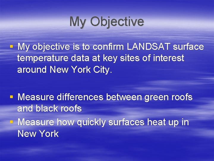 My Objective § My objective is to confirm LANDSAT surface temperature data at key