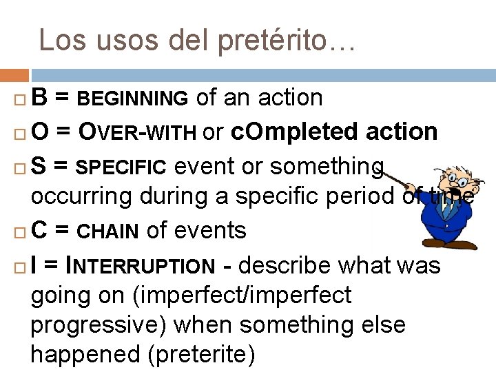 Los usos del pretérito… B = BEGINNING of an action O = OVER-WITH or