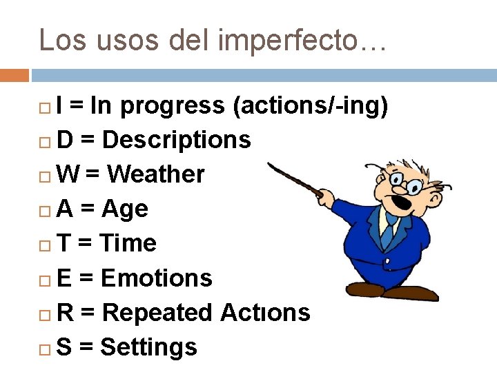 Los usos del imperfecto… I = In progress (actions/-ing) D = Descriptions W =