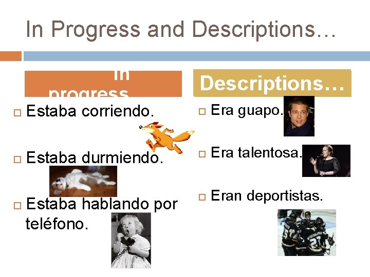 In Progress and Descriptions… In progress… Descriptions… Estaba corriendo. Era guapo. Estaba durmiendo. Era