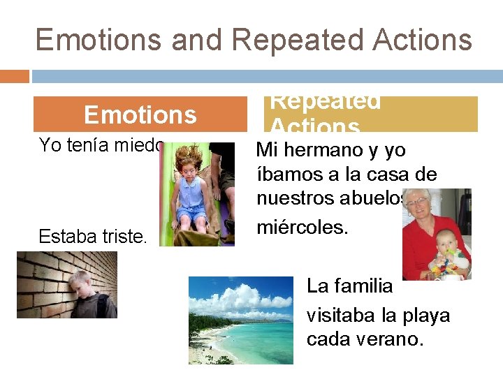 Emotions and Repeated Actions Emotions Yo tenía miedo. Estaba triste. Repeated Actions Mi hermano
