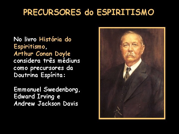 PRECURSORES do ESPIRITISMO No livro História do Espiritismo, Arthur Conan Doyle considera três médiuns