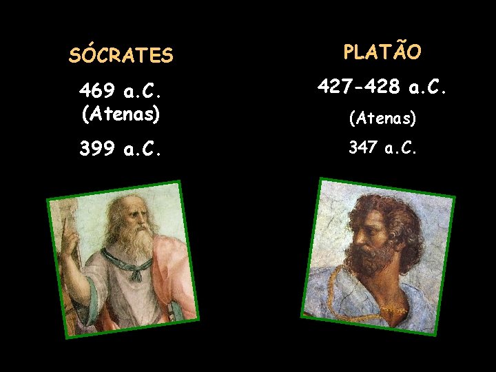 SÓCRATES PLATÃO 469 a. C. (Atenas) 427 -428 a. C. 399 a. C. 347