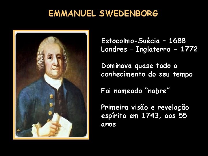 EMMANUEL SWEDENBORG Estocolmo-Suécia – 1688 Londres – Inglaterra - 1772 Dominava quase todo o