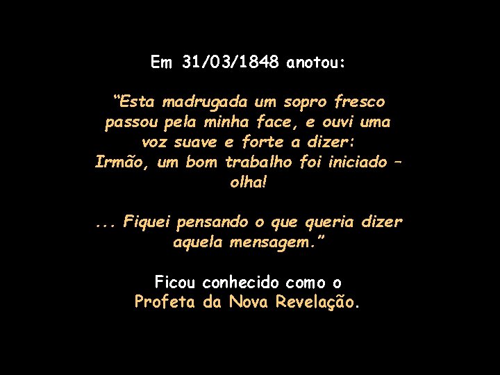 Em 31/03/1848 anotou: “Esta madrugada um sopro fresco passou pela minha face, e ouvi