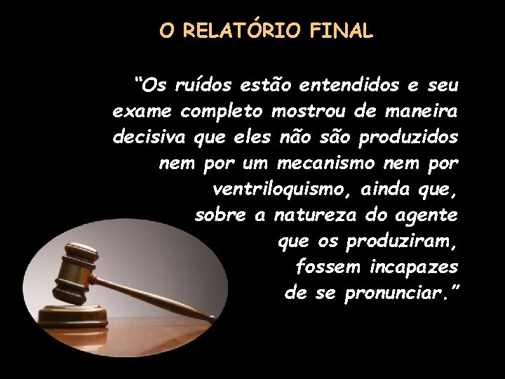 O RELATÓRIO FINAL “Os ruídos estão entendidos e seu exame completo mostrou de maneira