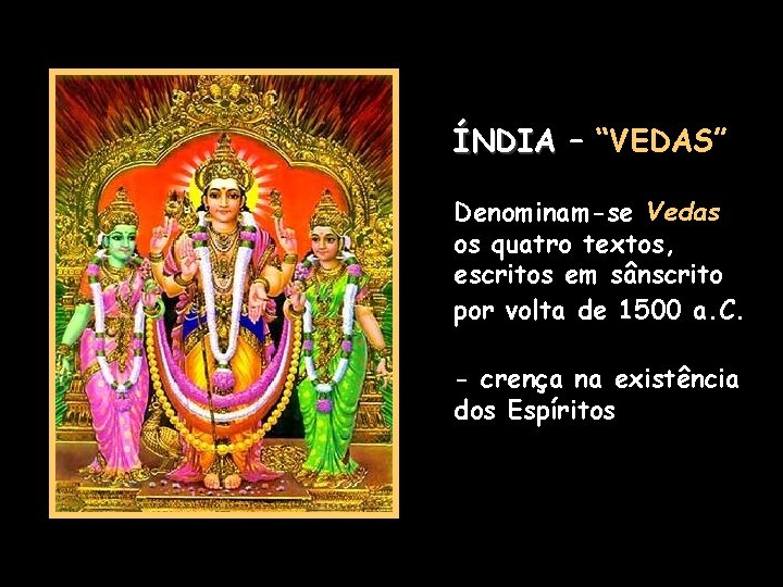 ÍNDIA – “VEDAS” Denominam-se Vedas os quatro textos, escritos em sânscrito por volta de