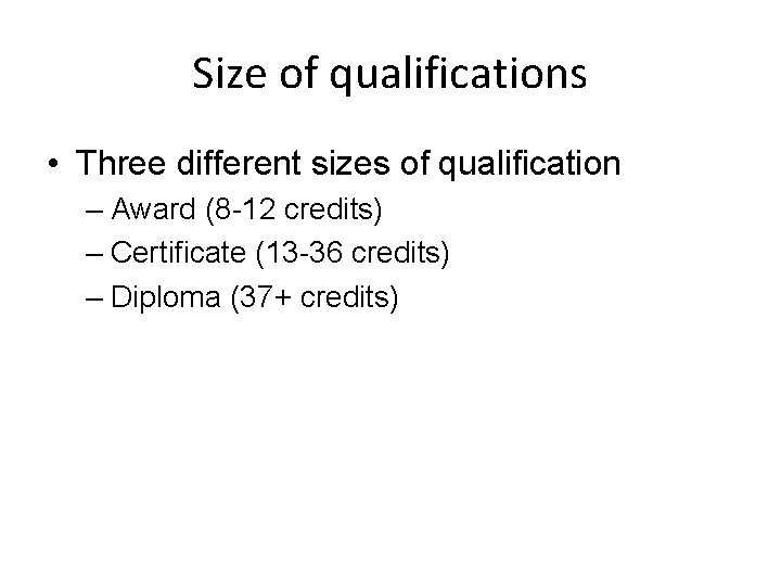 Size of qualifications • Three different sizes of qualification – Award (8 -12 credits)