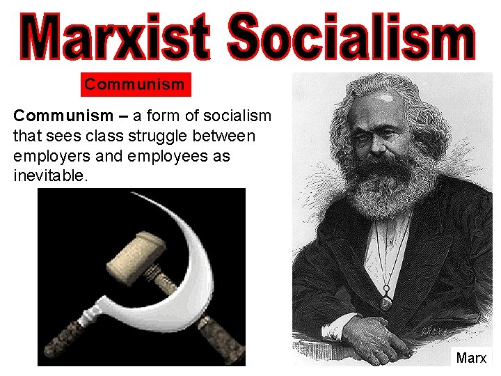 Communism – a form of socialism that sees class struggle between employers and employees