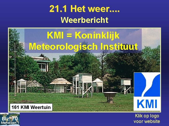 21. 1 Het weer. . Weerbericht KMI = Koninklijk Meteorologisch Instituut 161 KMI Weertuin