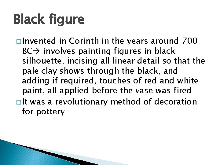 Black figure � Invented in Corinth in the years around 700 BC involves painting