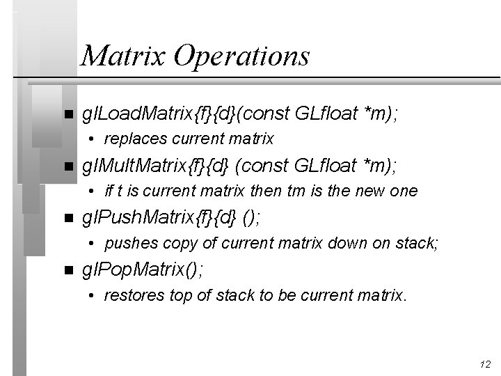 Matrix Operations n gl. Load. Matrix{f}{d}(const GLfloat *m); • replaces current matrix n gl.