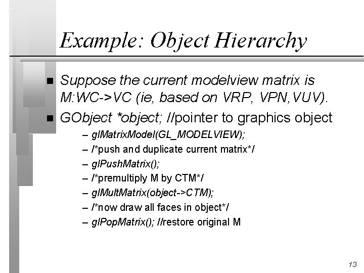 Example: Object Hierarchy n n Suppose the current modelview matrix is M: WC->VC (ie,