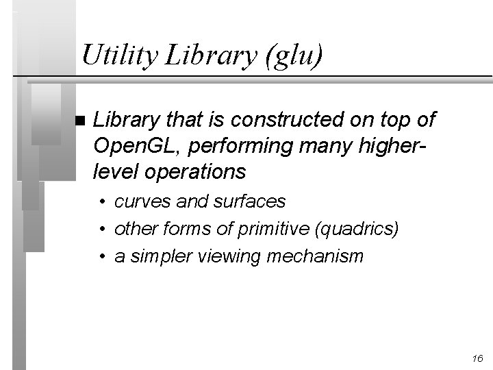 Utility Library (glu) n Library that is constructed on top of Open. GL, performing